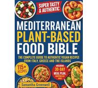 Mediterranean Plant-Based Food Bible: The Complete Guide to Authentic Vegan Recipes from Italy, Greece and the Islands