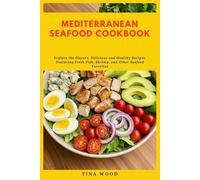 Mediterranean Seafood Cookbook: Explore the Flavors, Delicious and Healthy Recipes, Featuring Fresh Fish, Shrimp, and Other Seafood Favorites