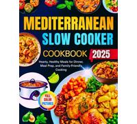 Mediterranean Slow Cooker Cookbook: Hearty, Healthy Meals for Dinner, Meal Prep, and Family-Friendly Cooking!