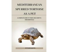 MEDITERRANEAN SPURRED TORTOISE AS A PET: A COMPLETE GUIDE TO THEIR CARE, HABITAT, AND ESSENTIALS