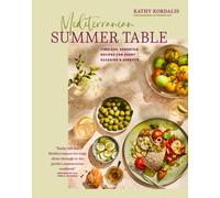Mediterranean Summer Table : Timeless, Versatile Recipes for Every Occasion & Appetite