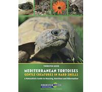 Mediterranean Tortoises: Gentle Creatures in Hard Shells: A Naturalistic Guide to Housing, Nutrition and Hibernation