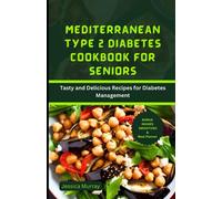 MEDITERRANEAN TYPE 2 DIABETES COOKBOOK FOR SENIORS: Tasty and Delicious Recipes for Diabetes Management (Best Mediterranean Recipes For Diseases)