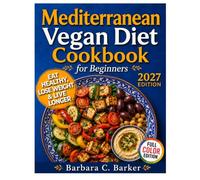 Mediterranean Vegan Diet Cookbook for Beginners: Easy Plant-Based Recipes, 30-Day Meal Plan, and Simple Strategies for Healthy Eating, Weight Management, and Sustainable Wellness