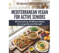 Mediterranean Vegan for Active Seniors: 90 Nourishing 20-Minute Meals for Longevity and Strength (The Grantha Kitchen Series)