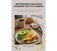 Mediterranean Vegetarian Cookbook for Type 2 Diabetes: Nourish Your Body with Simple and Delicious Recipes for Weight Loss and Blood Sugar Control