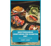 Mediterranean Vegetarian Pre Diabetes Diet: A Plant-Forward Guide to Balanced Blood Sugar, Sustainable Weight Management, and Heart-Healthy Living
