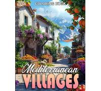 Mediterranean Villages Coloring Book: Discover the Charm of Coastal Living with Quaint Village Scenes Coloring Pages Tranquil Illustrations for Adults Relaxation & Creativity