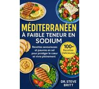 MÉDITERRANÉEN À FAIBLE TENEUR EN SODIUM: Recettes Savoureuses et Pauvres en Sel pour Protéger le Cœur et Vivre Pleinement: Recettes Savoureuses et ... pour Protéger le Coeur et Vivre Pleinement