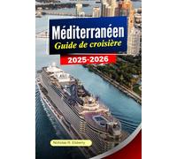 MÉDITERRANÉEN Guide de croisière 2025-2026: Explorez des villes emblématiques, des côtes à couper le souffle, des joyaux cachés et une histoire riche sur les plus beaux rivages d'Europe