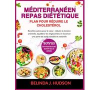 MÉDITERRANÉEN REPAS DIÉTÉTIQUE PLAN POUR RÉDUIRE LE CHOLESTÉROL: Recettes saines pour le cœur : réduire la tension artérielle, équilibrer les triglycérides et favoriser une perte de poids durable