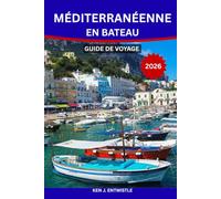 MÉDITERRANÉENNE EN BATEAU GUIDE DE VOYAGE 2026: Le guide complet de la navigation et des croisières en Italie, en Grèce, en Croatie et au-delà : ports ... locale et conseils pratiques pour un voy