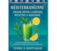 Méditerranéenne Régime Détox du Cortisol Recettes de Boissons: Boissons quotidiennes pour purifier, déstresser et relancer votre corps naturellement
