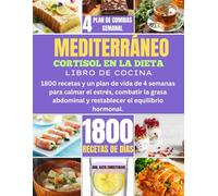 MEDITERRÁNEO CORTISOL EN LA DIETA LIBRO DE COCINA: 1800 recetas y un plan de vida de 4 semanas para calmar el estrés, combatir la grasa abdominal y restablecer el equilibrio hormonal.