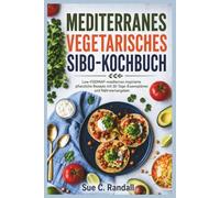 MEDITERRANES VEGETARISCHES SIBO-KOCHBUCH: Low-FODMAP-mediterran inspirierte pflanzliche Rezepte mit 30-Tage-Essensplänen und Nährwertangaben