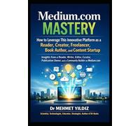 Medium.com Mastery: How to Leverage This Innovative Platform as a Reader, Creator, Freelancer, Book Author, & Content Startup (Substack Newsletter Mastery, Excellence, and Eminence Series)