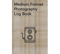 Medium Format Photography Log Book: A No Nonsense Photographic Journal Notebook for Medium Format Film. Designed by Photographers for Photographers