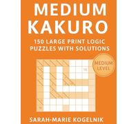 Medium Kakuro: 150 Large Print Logic Puzzles with Solutions (Kakuro Master Series)