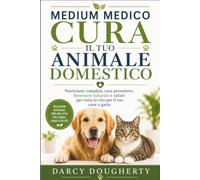 MEDIUM MEDICO CURA IL TUO ANIMALE DOMESTICO: Nutrizione completa, cure preventive, benessere naturale e salute per tutta la vita per il tuo cane o gatto
