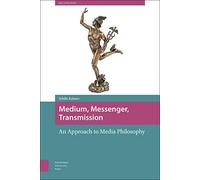 Medium, Messenger, Transmission: An Approach to Media Philosophy (Recursions)
