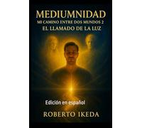 Mediumnidad: Mi camino entre dos mundos 2: El llamado de la luz