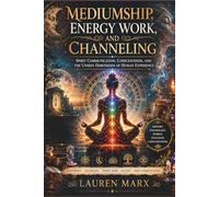 MEDIUMSHIP, ENERGY WORK, AND CHANNELING: Spirit Communication, Consciousness, and the Unseen Dimensions of Human Experience