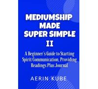 Mediumship Made Super Simple II: A Beginner’s Guide to Starting Spirit Communication, Providing Readings Plus Journaling