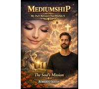 Mediumship: My Path Between Two Worlds 5: The Soul’s Mission