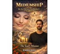 Mediumship: My Path Between Two Worlds 5: The Soul’s Mission