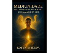 Mediunidade: Meu Caminho Entre Dois Mundos 2: O Chamado da Luz