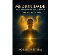 Mediunidade: Meu Caminho Entre Dois Mundos 2: O Chamado da Luz