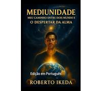 Mediunidade: Meu Caminho Entre Dois Mundos 3: O Despertar da Alma