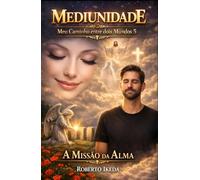 Mediunidade: Meu Caminho Entre Dois Mundos 5: A Missão da Alma