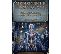 MEDIZINISCHE TERMINOLOGIE FÜR ANFÄNGER EINFACH GEMACHT: Ein einfacher Lernleitfaden zum Verständnis medizinischer Begriffs- und ... Gesundheitsassistenten,medizinische Kodierung