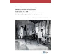 Medizinisches Wissen und koloniale Macht: Die Entdeckung der Tropenkrankheit Kala-Azar in Britisch-Indien (Global - Lokal: Beiträge zur Geschichte Europas in der Welt): 2