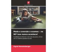 Medo e aversão a exames - na IKP isso nunca acontece!: Possibilidades de influenciar o bem-estar dos jovens, a fim de criar um ambiente agradável nas aulas
