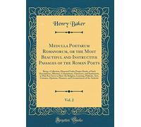 Medulla Poetarum Romanorum, or the Most Beautiful and Instructive Passages of the Roman Poets, Vol. 2: Being a Collection, Disposed Under Proper ... and Sentiments, as May Best Serve to Shew the