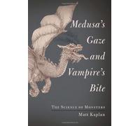Medusa's Gaze and Vampire's Bite: The Science of Monsters