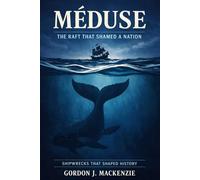 Méduse: The Raft That Shamed a Nation (Shipwrecks That Shaped History)
