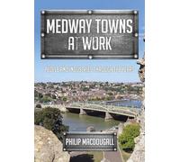 Medway Towns at Work: People and Industries Through the Years