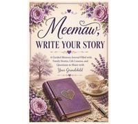Meemaw, Write Your Story: A Guided Memory Journal Featuring 75+ Thoughtful Questions, Prompts, and Quotes to Share Your Stories, Wisdom, and Love with Your Grandchild