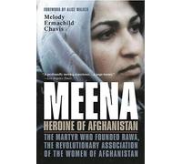 Meena, Heroine of Afghanistan: The Martyr Who Founded Rawa, the Revolutionary Association of the Women of Afghanistan