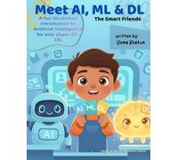 Meet AI, ML & DL: A Fun, Story-Based Introduction to Artificial Intelligence, Machine Learning & Deep Learning for Curious Kids (Ages 10-15) (The AI Adventure Series)