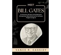 MEET BILL GATES: An Exclusive Life Story of the Billionaire Entrepreneur Who Wrote His First Software Program at Age 13 (Icons of Business and Their Journey to Success)