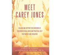 Meet Carey Jones: Healing and Support for Survivors of Childhood Sexual Abuse and Practical Help for Parents and Educators