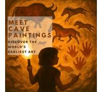 Meet Cave Paintings: Discover the World’s Earliest Art (Inspired by the Masters)