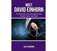 Meet David Einhorn: The Billionaire Who Bet Against Wall Street’s Giants-and Won (American Investors, Market Leaders and Their Unbelievable Success Stories)