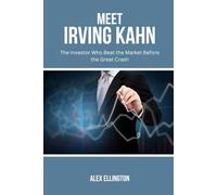 MEET IRVING KAHN: The Investor Who Beat the Market Before the Great Crash (American Investors, Market Leaders and Their Unbelievable Success Stories)