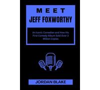 MEET JEFF FOXWORTHY: An Iconic Comedian and How His First Comedy Album Sold Over 3 Million Copies (Billionaire Comedians and What You Do Not Know About Them)