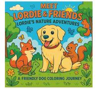 Meet Lordie & Friends: Lordie’s Nature Adventures - A Friendly Dog Coloring Journey: Join Lordie, the cheerful labrador, on a heartwarming coloring ... forests, mountains, lakes, and meadows!